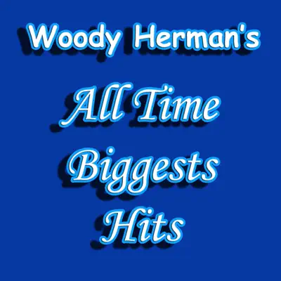 Woody Herman's All Time Biggests Hits - Woody Herman