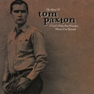 The Best of Tom Paxton: I Can't Help But Wonder Where I'm Bound: The Elektra Years - Tom Paxton
