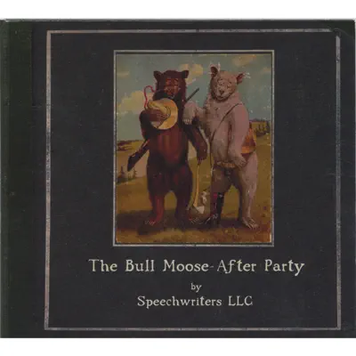 The Bull Moose After Party - Speechwriters LLC