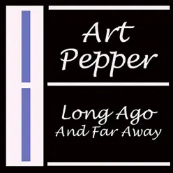 Long Ago and Far Away - Art Pepper Long Ago and Far Away - Art Pepper
