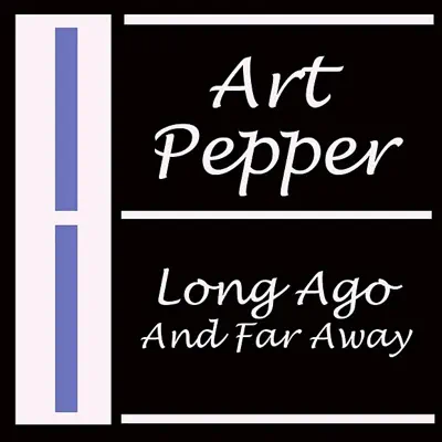 Long Ago and Far Away - Art Pepper Long Ago and Far Away - Art Pepper
