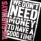 We Don't Need Money to Have a Good Time artwork