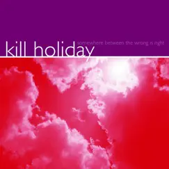Somewhere Between the Wrong Is Right by Kill Holiday album reviews, ratings, credits