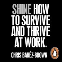 Chris Barez-Brown - SHINE: How to Survive and Thrive at Work (Unabridged) artwork