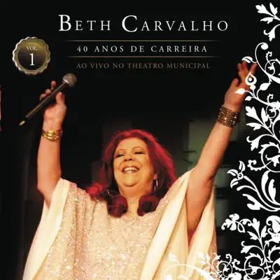 Beth Carvalho - 40 Anos de Carreira (Ao Vivo no Teatro Municipal), Vol. 1 - Beth Carvalho Beth Carvalho - 40 Anos de Carreira (Ao Vivo no Teatro Municipal), Vol. 1 - Beth Carvalho