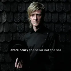 The Sailor, Not the Sea - Ozark Henry The Sailor, Not the Sea - Ozark Henry