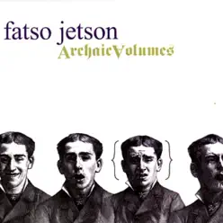 Archaic Volumes - Fatso Jetson Archaic Volumes - Fatso Jetson