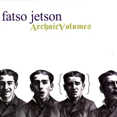 Archaic Volumes - Fatso Jetson