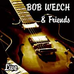Bob Welch & Friends Live - Bob Welch