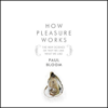 How Pleasure Works: The New Science of Why We Like What We Like (Unabridged) - Paul Bloom