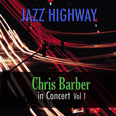 Jazz Highway: Chris Barber In Concert, Vol. 1 - Chris Barber Jazz Highway: Chris Barber In Concert, Vol. 1 - Chris Barber