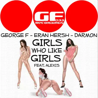 Girls Who Like Girls (Featuring Alexis) - Single by George F, Eran Hersh & Darmon album reviews, ratings, credits