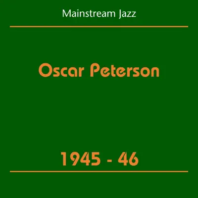 Oscar Peterson Trio: Mainstream Jazz (1945-46) - Oscar Peterson Trio Oscar Peterson Trio: Mainstream Jazz (1945-46) - Oscar Peterson Trio