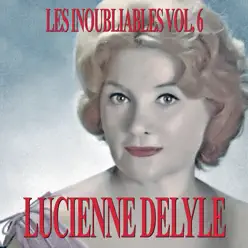 Les Inoubliables De La Chanson Française Vol. 6 — Lucienne Delyle - Lucienne Delyle