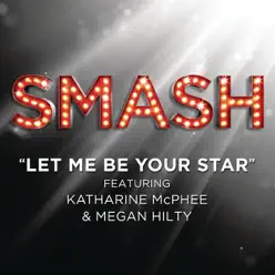 Let Me Be Your Star (feat. Katharine McPhee & Megan Hilty) [From the TV Series "SMASH"] - Single - Smash Cast