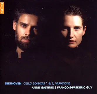 Beethoven: Cello Sonatas Nos. 1 & 3, Variations by Anne Gastinel & François-Frédéric Guy album reviews, ratings, credits