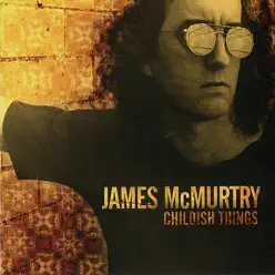 Childish Things - James McMurtry