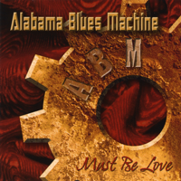 Alabama Blues Machine - Must Be Love artwork