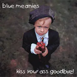 Kiss Your Ass Goodbye - Blue Meanies