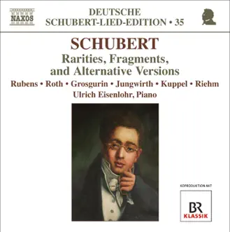 Schubert, F.: Lied Edition 35 - Rarities, Fragments, and Alternative Versions by Ulrich Eisenlohr, Sibylla Rubens, Detlef Roth, Daniel Grosgurin, Reto Kuppel, Uta Jungwirth & Peter Riehm album reviews, ratings, credits