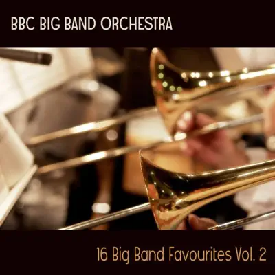 16 Big Band Favourites, Vol. 2 - BBC Big Band Orchestra 16 Big Band Favourites, Vol. 2 - BBC Big Band Orchestra
