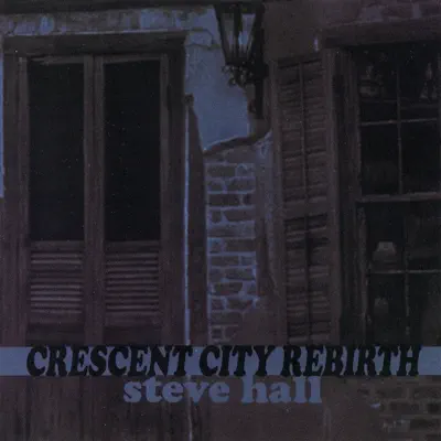 Crescent City Rebirth - Steve Hall Crescent City Rebirth - Steve Hall