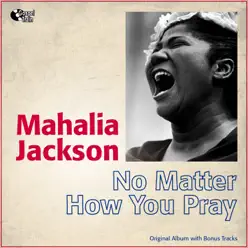 No Matter How You Pray (Original Album With Bonus Tracks) - Mahalia Jackson