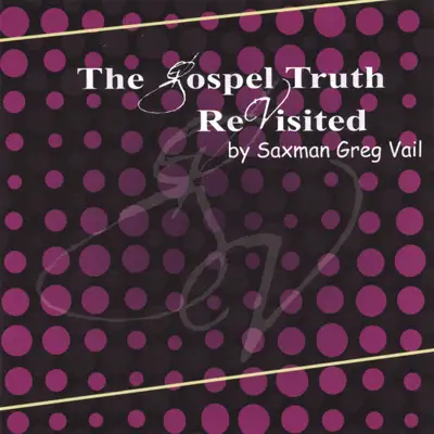 The Gospel Truth Revisited - Greg Vail The Gospel Truth Revisited - Greg Vail