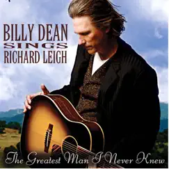 Billy Dean Sings Richard Leigh - The Greatest Man I Never Knew by Billy Dean album reviews, ratings, credits