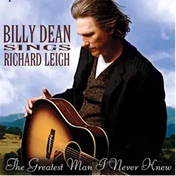 Billy Dean Sings Richard Leigh - The Greatest Man I Never Knew - Billy Dean Billy Dean Sings Richard Leigh - The Greatest Man I Never Knew - Billy Dean