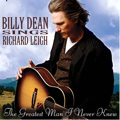 Billy Dean Sings Richard Leigh - The Greatest Man I Never Knew - Billy Dean Billy Dean Sings Richard Leigh - The Greatest Man I Never Knew - Billy Dean