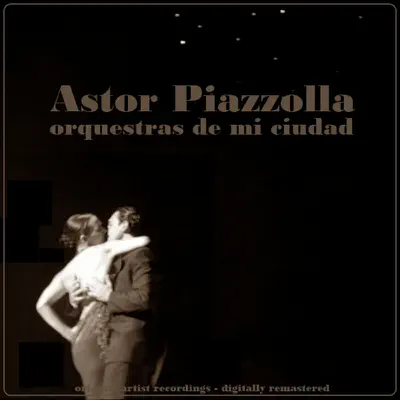 Orquestras de Mi Ciudad (Remastered) - Ástor Piazzolla Orquestras de Mi Ciudad (Remastered) - Ástor Piazzolla