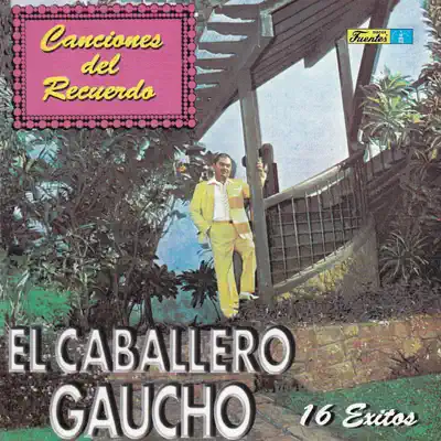 Canciones del Recuerdo - 16 Exitos - El Caballero Gaucho Canciones del Recuerdo - 16 Exitos - El Caballero Gaucho
