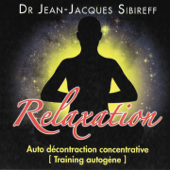 Relaxation: Auto décontraction concentrative (Training autogène) - Docteur Jean-Jacques Sibireff