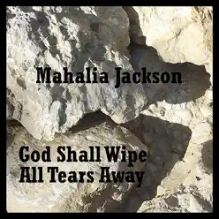 God Shall Wipe All Tears Away - Mahalia Jackson