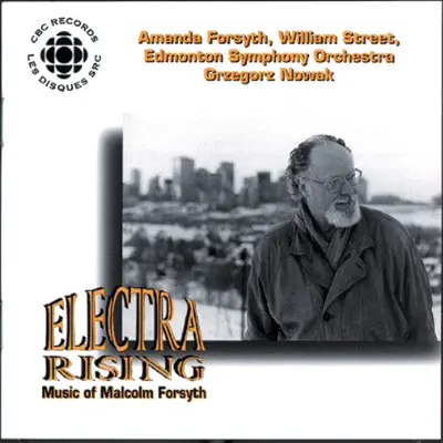 Electra Rising: Music of Malcolm Forsyth - Edmonton Symphony Orchestra Electra Rising: Music of Malcolm Forsyth - Edmonton Symphony Orchestra