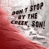 Ben Wasson - Don't Stop By the Creek, Son
