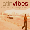 Latin Vibes EP Collection (Lounge Edition) - Various Artists