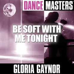 Dance Masters: Be Soft With Me Tonight - Gloria Gaynor