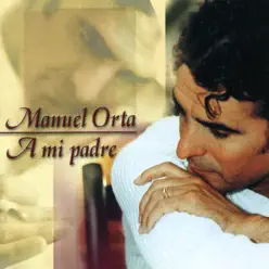 A Mi Padre - Manuel Orta A Mi Padre - Manuel Orta