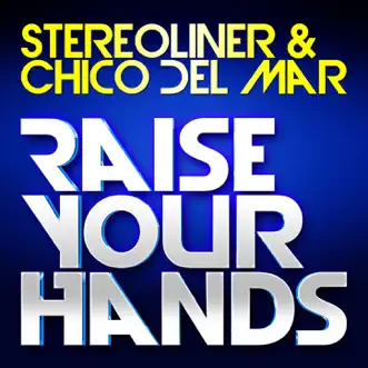 Raise Your Hands by Stereoliner & Chico Del Mar album reviews, ratings, credits