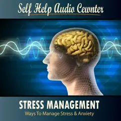 Stress Management: Ways To Manage Stress & Anxiety by Self Help Audio Center album reviews, ratings, credits