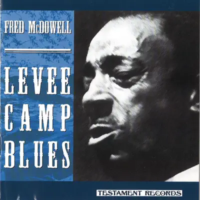 Levee Camp Blues - Mississippi Fred McDowell Levee Camp Blues - Mississippi Fred McDowell
