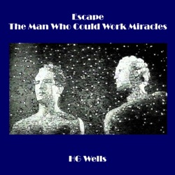 H.G. Wells - Escape - The Man Who Could Work Miracles