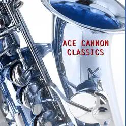 Classics - Ace Cannon Classics - Ace Cannon