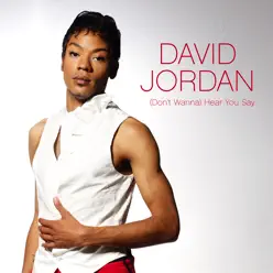 (Don't Wanna) Hear You Say - David Jordan (Don't Wanna) Hear You Say - David Jordan