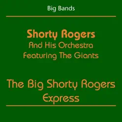 Big Bands (Shorty Rogers And His Orchestra Featuring The Giants - The Big Shorty Rogers Express) - Shorty Rogers Big Bands (Shorty Rogers And His Orchestra Featuring The Giants - The Big Shorty Rogers Express) - Shorty Rogers