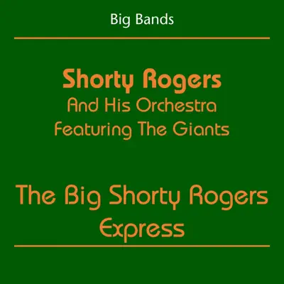 Big Bands (Shorty Rogers And His Orchestra Featuring The Giants - The Big Shorty Rogers Express) - Shorty Rogers Big Bands (Shorty Rogers And His Orchestra Featuring The Giants - The Big Shorty Rogers Express) - Shorty Rogers
