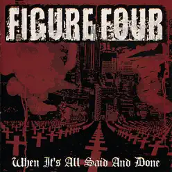 When It's All Said And Done - Figure Four