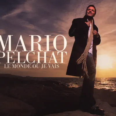 Le monde où je vais - Mario Pelchat Le monde où je vais - Mario Pelchat